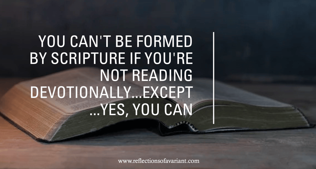You Can’t Be Formed by Scripture If You’re Not Reading Devotionally… Except…Yes, You&nbsp;Can